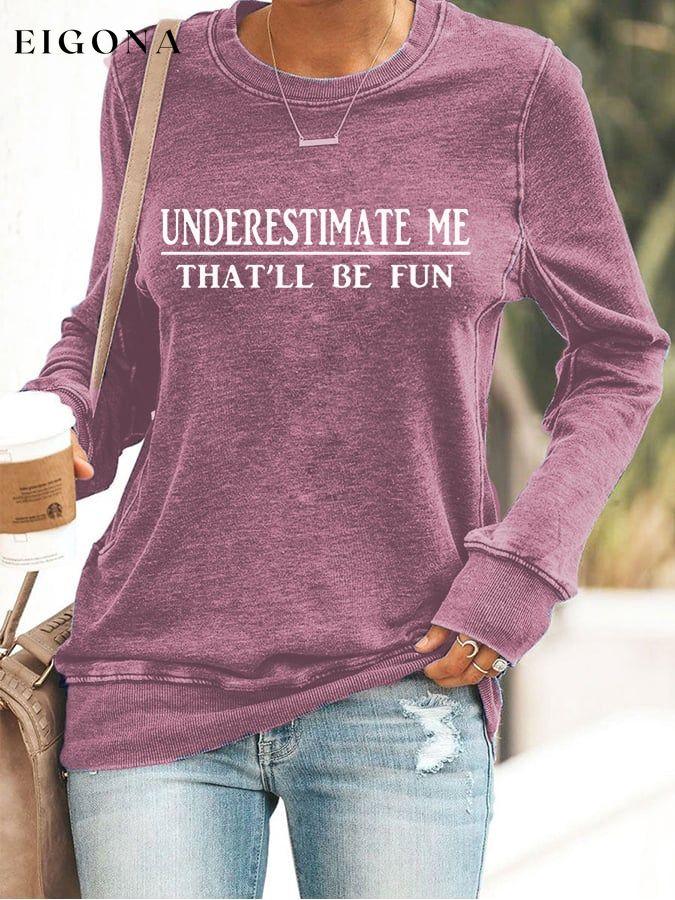 Underestimate Me That'll Be Fun Long Sleeve Sweatshirt