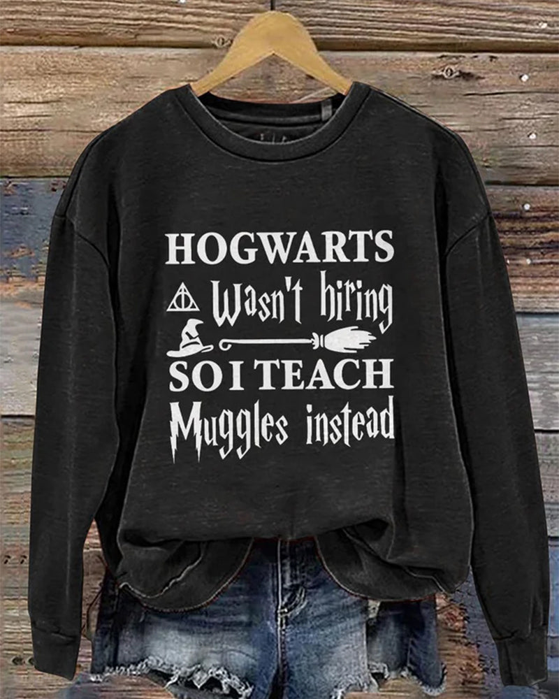 Hogwarts Wasn't Hiring So I Teach Muggles Instead Bookworm Nerd Wand Wizard Halloween Casual Print Sweatshirt