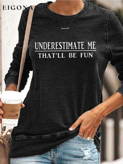 Underestimate Me That'll Be Fun Long Sleeve Sweatshirt