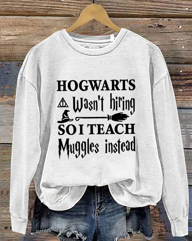 Hogwarts Wasn't Hiring So I Teach Muggles Instead Bookworm Nerd Wand Wizard Halloween Casual Print Sweatshirt