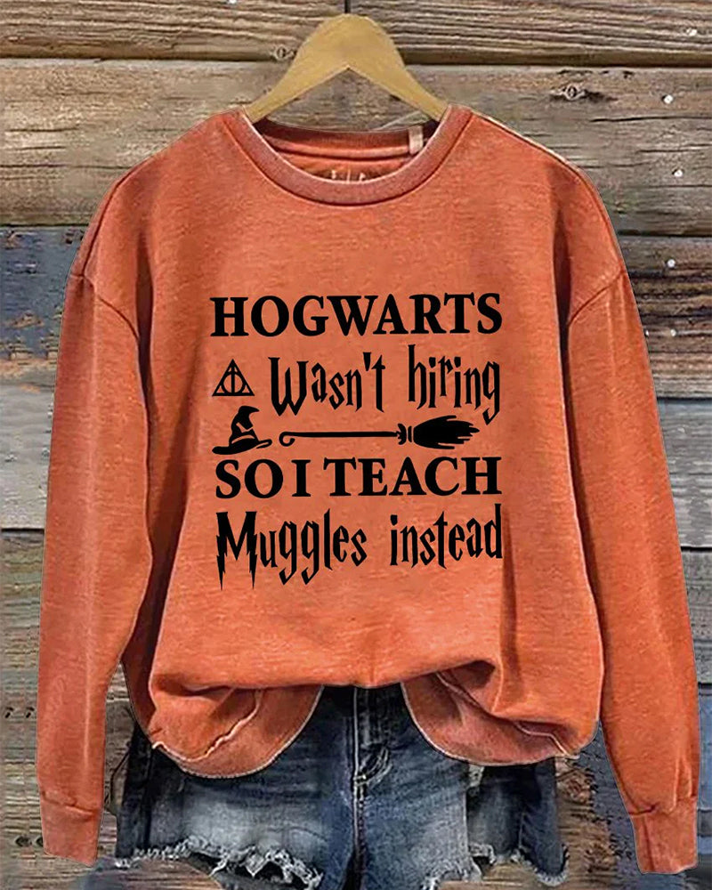 Hogwarts Wasn't Hiring So I Teach Muggles Instead Bookworm Nerd Wand Wizard Halloween Casual Print Sweatshirt