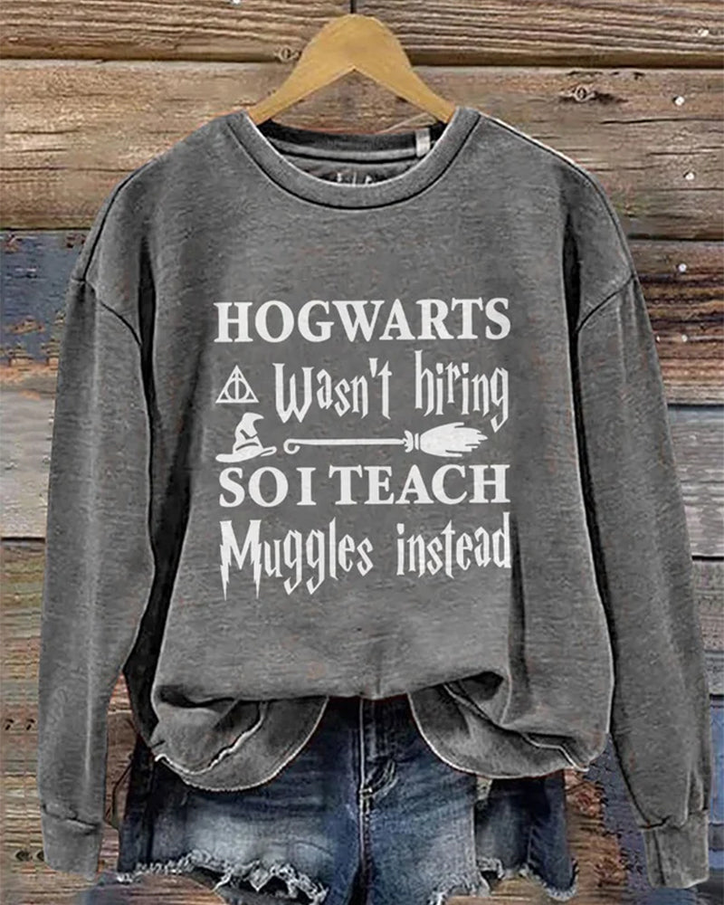 Hogwarts Wasn't Hiring So I Teach Muggles Instead Bookworm Nerd Wand Wizard Halloween Casual Print Sweatshirt